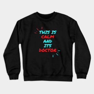 This is calm and its doctor Crewneck Sweatshirt